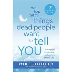 The Top Ten Things Dead People Want to Tell YOU: Answers to Inspire the Adventure of Your Life