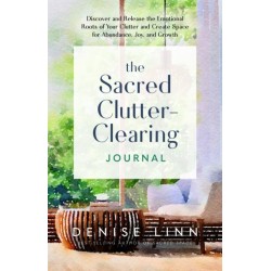 The Sacred Clutter-Clearing Journal: Discover and Release the Emotional Roots of Your Clutter and Create Space for Abundance, Joy and Growth