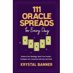 111 Oracle Spreads for Every Day: Enhance Your Readings, Spark Your Intuition & Deepen Your Connection with Any Card Deck
