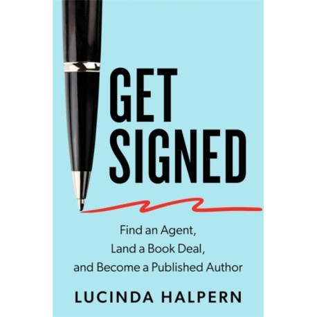 Get Signed: Find an Agent, Land a Book Deal and Become a Published Author
