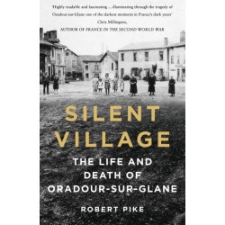 Silent Village: The Life and Death of Oradour-sur-Glane