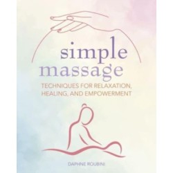 Simple Massage: Techniques for Relaxation, Healing, and Empowerment