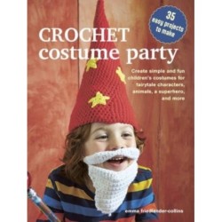 Crochet Costume Party: over 35 easy patterns to make: Create Simple and Fun Children’s Costumes for Fairytale Characters, Animals, a Superhero and More