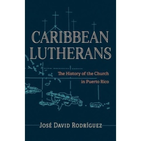 Caribbean Lutherans: The History of the Church in Puerto Rico