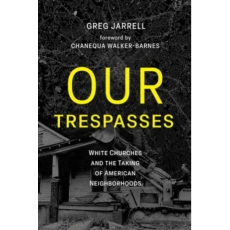 Our Trespasses: White Churches and the Taking of American Neighborhoods