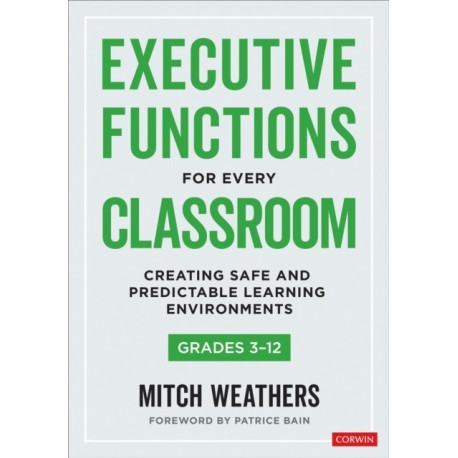 Executive Functions for Every Classroom, Grades 3-12: Creating Safe and Predictable Learning Environments