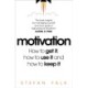 Motivation: How to get it, how to use it and how to keep it