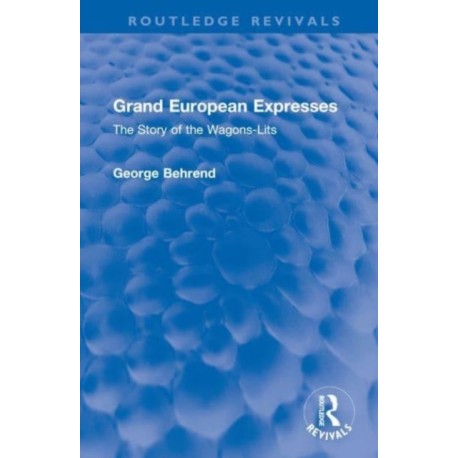 Grand European Expresses: The Story of the Wagons-Lits