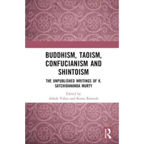 Buddhism, Taoism, Confucianism and Shintoism: The Unpublished Writings of K. Satchidananda Murty