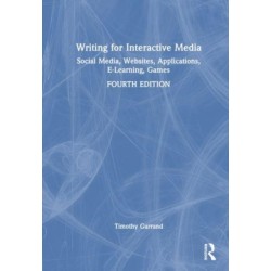 Writing for Interactive Media: Social Media, Websites, Applications, e-Learning, Games