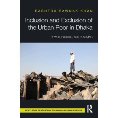 Inclusion and Exclusion of the Urban Poor in Dhaka: Power, Politics, and Planning