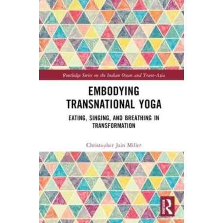Embodying Transnational Yoga: Eating, Singing, and Breathing in Transformation
