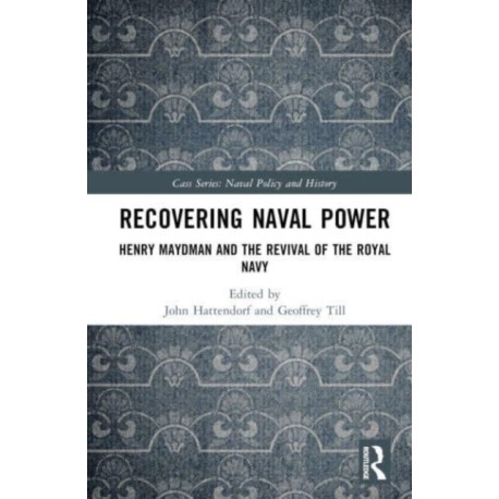 Recovering Naval Power: Henry Maydman and the Revival of the Royal Navy
