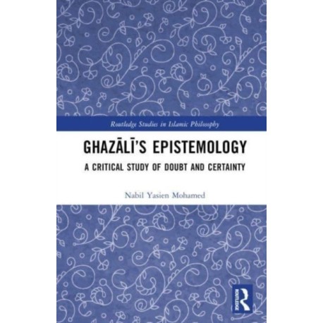 Ghazali’s Epistemology: A Critical Study of Doubt and Certainty
