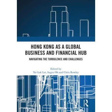 Hong Kong as a Global Business and Financial Hub: Navigating the Turbulence and Challenges