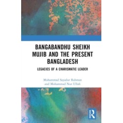 Bangabandhu Sheikh Mujib and the Present Bangladesh: Legacies of a Charismatic Leader