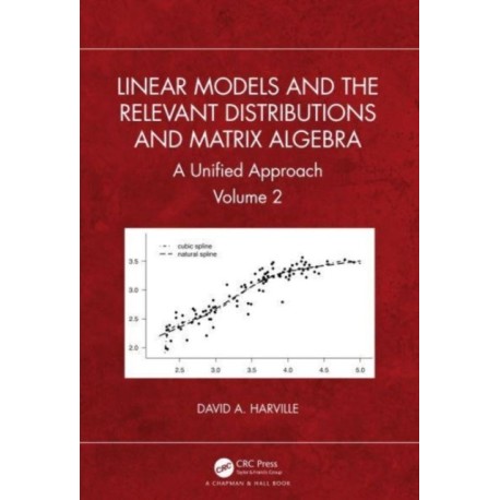 Linear Models and the Relevant Distributions and Matrix Algebra: A Unified Approach Volume 2