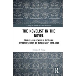 The Novelist in the Novel: Gender and Genius in Fictional Representations of Authorship, 1850–1949