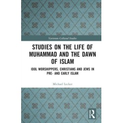Studies on the Life of Muhammad and the Dawn of Islam: Idol Worshippers, Christians and Jews in Pre- and Early Islam