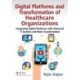 Digital Platforms and Transformation of Healthcare Organizations: Integrating Digital Platforms with Advanced IT Systems and Work Transformation
