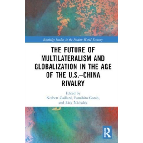 The Future of Multilateralism and Globalization in the Age of the U.S.–China Rivalry