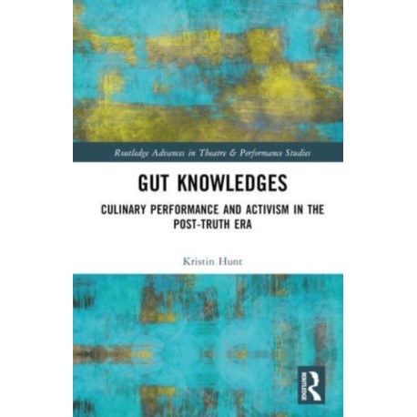 Gut Knowledges: Culinary Performance and Activism in the Post-Truth Era