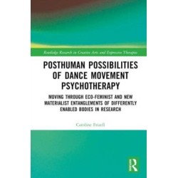Posthuman Possibilities of Dance Movement Psychotherapy: Moving through Ecofeminist and New Materialist Entanglements of Differently Enabled Bodies in Research