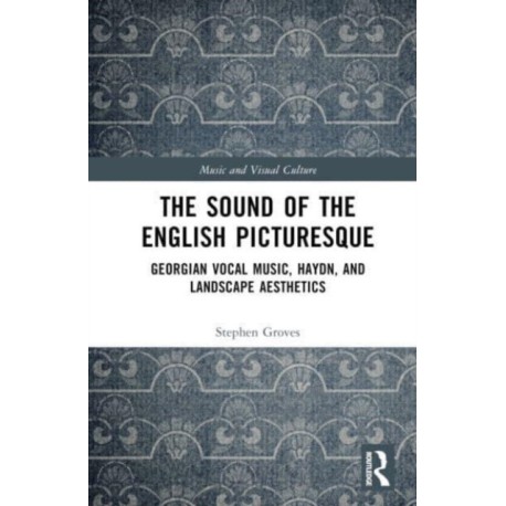 The Sound of the English Picturesque: Georgian Vocal Music, Haydn, and Landscape Aesthetics
