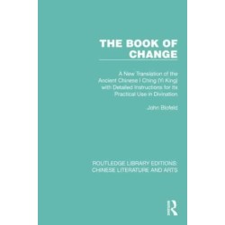 The Book of Change: A New Translation of the Ancient Chinese I Ching (Yi King) with Detailed Instructions for its Practical Use in Divination