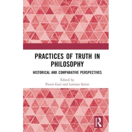 Practices of Truth in Philosophy: Historical and Comparative Perspectives