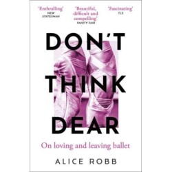 Don’t Think, Dear: On Loving and Leaving Ballet