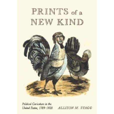 Prints of a New Kind: Political Caricature in the United States, 1789–1828
