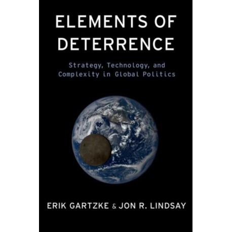 Elements of Deterrence: Strategy, Technology, and Complexity in Global Politics
