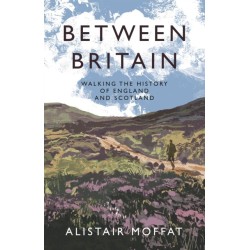 Between Britain: Walking the History of England and Scotland
