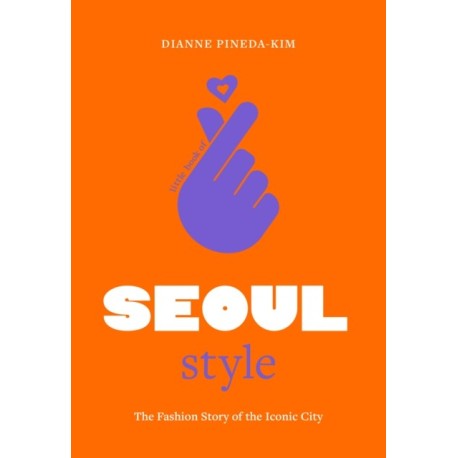 Little Book of Seoul Style: The Fashion Story of the Iconic City