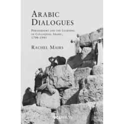 Arabic Dialogues: Phrasebooks and the Learning of Colloquial Arabic, 1798-1945