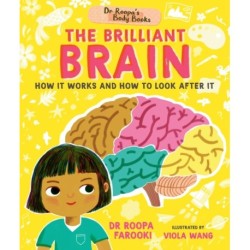 Dr Roopa's Body Books: The Brilliant Brain: Learn all about how to look after your brain in this fun and fact-packed introduction to anatomy series for readers age 5, 6, 7, 8
