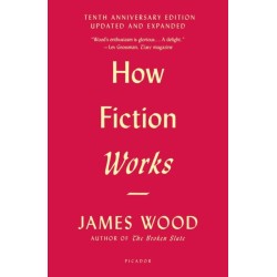 How Fiction Works: (Tenth Anniversary Edition) Updated and Expanded