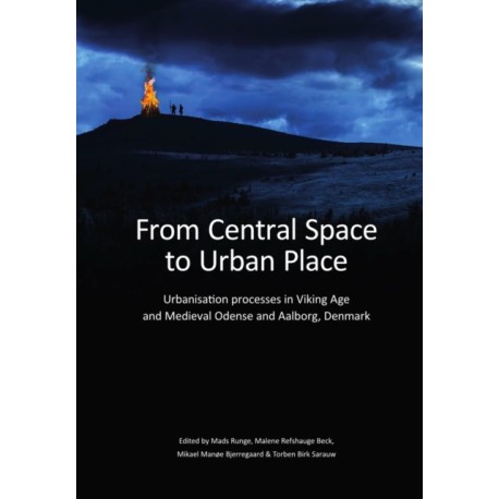 From Central Space to Urban Place: Urbanisation processes in Viking Age and Medieval Odense and Aalborg, Denmark