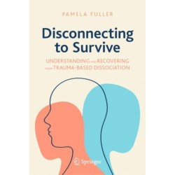 Disconnecting to Survive: Understanding and Recovering from Trauma-based Dissociation