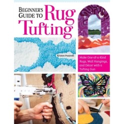 Beginner's Guide to Rug Tufting: Make One-of-a-Kind Rugs, Wall Hangings, and Decor with a Tufting Gun