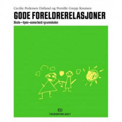 Gode foreldrerelasjoner : skole-hjem-samarbeid i grunnskolen