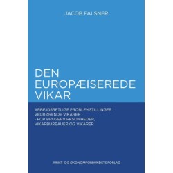 Den europæiserede vikar: Arbejdsretlige problemstillinger vedrørende vikarer – for brugervirksomheder, vikarbureauer og vikarer