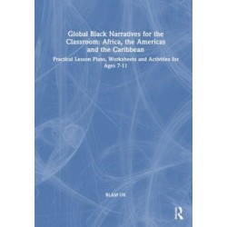 Global Black Narratives for the Classroom: Africa, the Americas and the Caribbean: Practical Lesson Plans, Worksheets and Activities for Ages 7-11