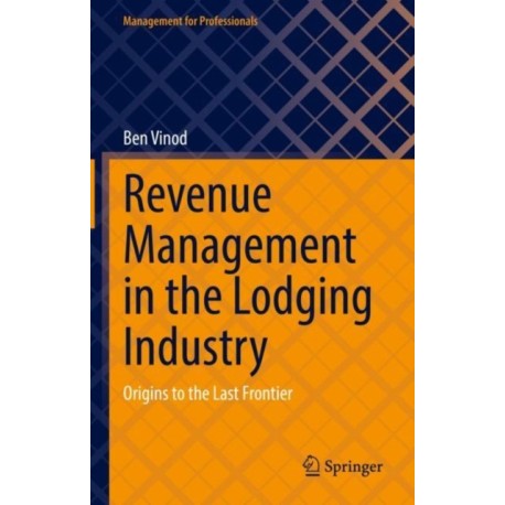 Revenue Management in the Lodging Industry: Origins to the Last Frontier