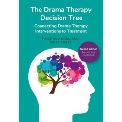 The Drama Therapy Decision Tree, Second Edition: Connecting Drama Therapy Interventions to Treatment