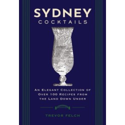 Sydney Cocktails: An Elegant Collection of Over 100 Recipes Inspired by the Land Down Under