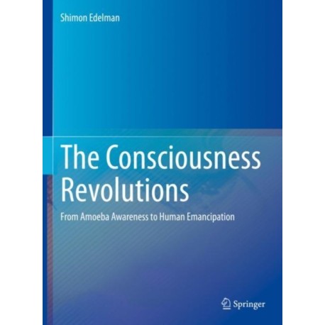 The Consciousness Revolutions: From Amoeba Awareness to Human Emancipation