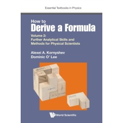 How To Derive A Formula - Volume 2: Further Analytical Skills And Methods For Physical Scientists