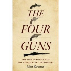 Four Guns, The: The Stolen History of the Assassinated Presidents